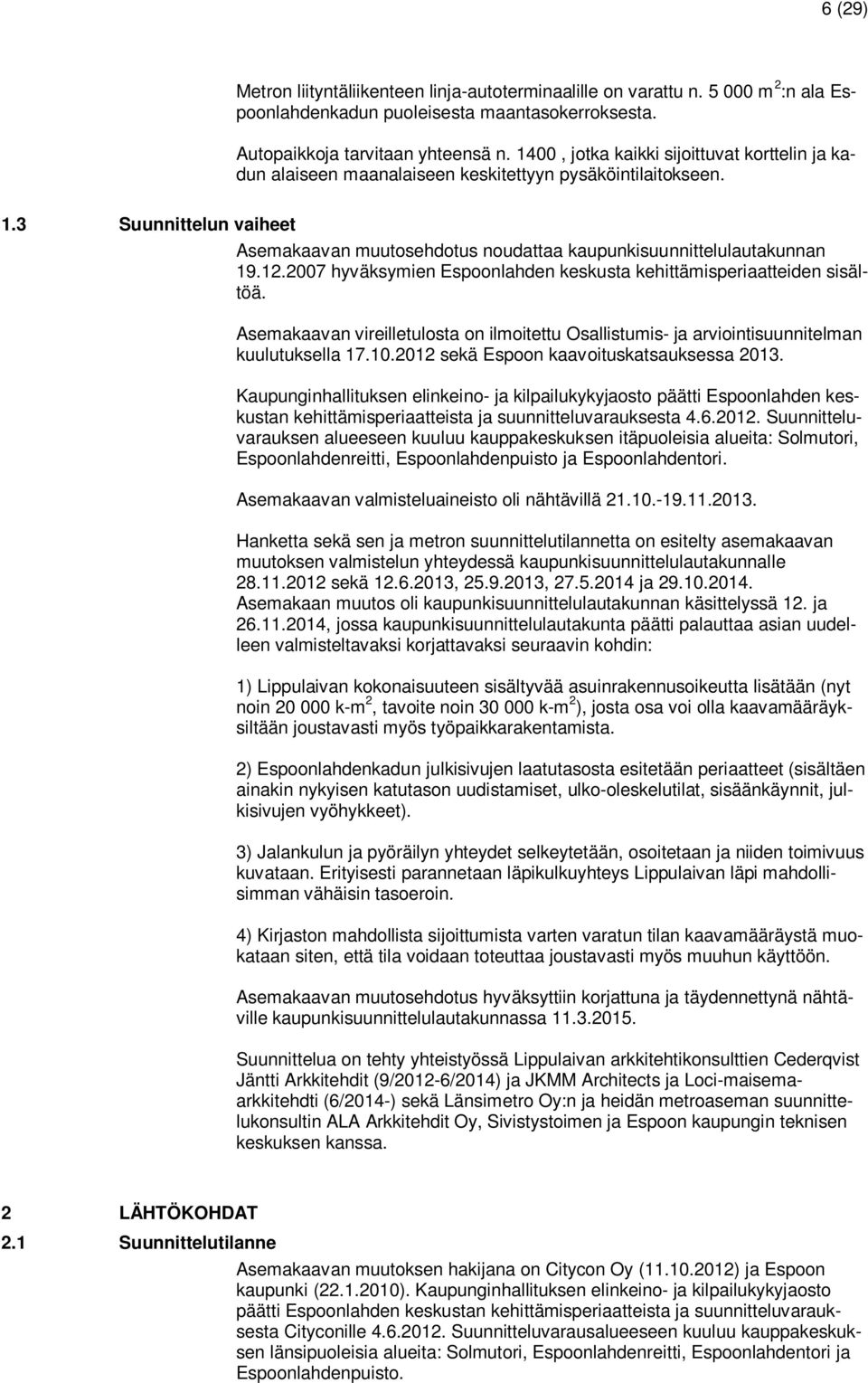 3 Suunnittelun vaiheet Asemakaavan muutosehdotus noudattaa kaupunkisuunnittelulautakunnan 19.12.2007 hyväksymien Espoonlahden keskusta kehittämisperiaatteiden sisältöä.