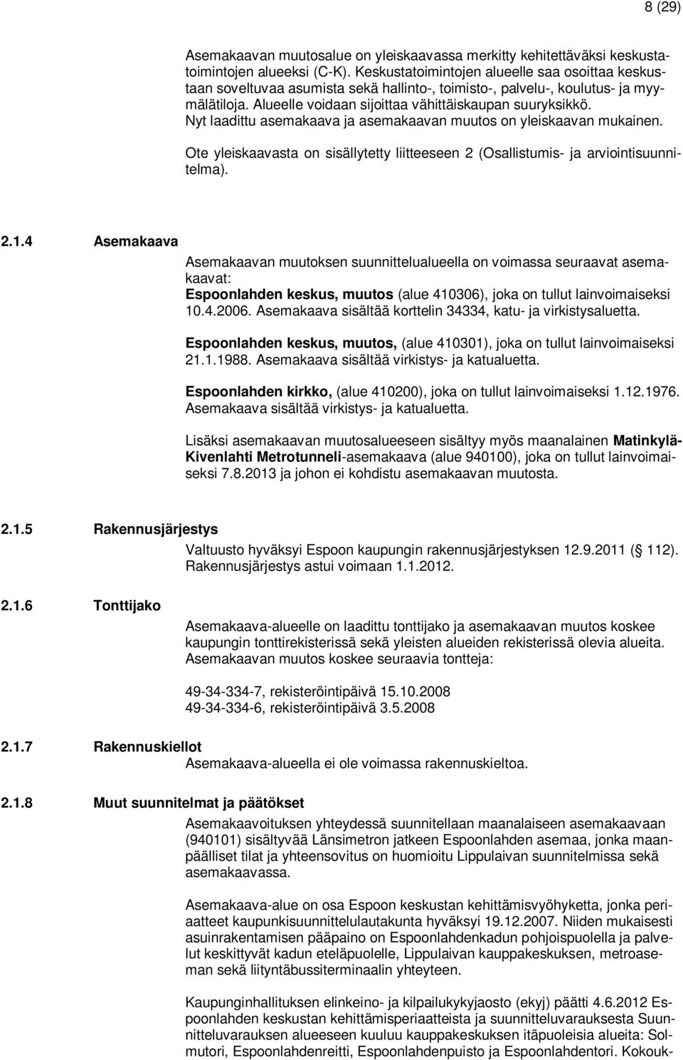 Nyt laadittu asemakaava ja asemakaavan muutos on yleiskaavan mukainen. Ote yleiskaavasta on sisällytetty liitteeseen 2 (Osallistumis- ja arviointisuunnitelma). 2.1.