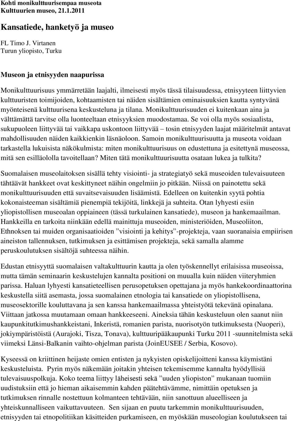 kohtaamisten tai näiden sisältämien ominaisuuksien kautta syntyvänä myönteisenä kulttuurisena keskusteluna ja tilana.