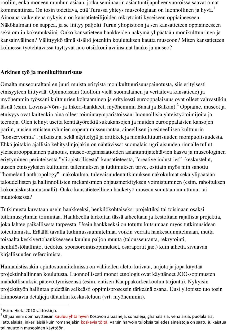 Näkökulmani on suppea, ja se liittyy paljolti Turun yliopistoon ja sen kansatieteen oppiaineeseen sekä omiin kokemuksiini.