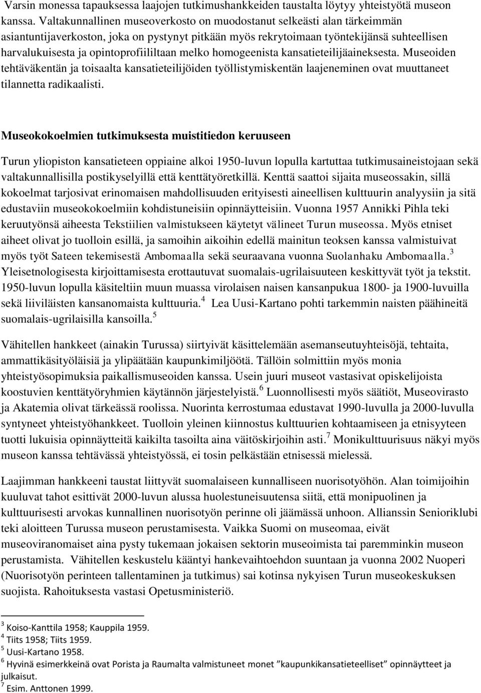 opintoprofiililtaan melko homogeenista kansatieteilijäaineksesta. Museoiden tehtäväkentän ja toisaalta kansatieteilijöiden työllistymiskentän laajeneminen ovat muuttaneet tilannetta radikaalisti.