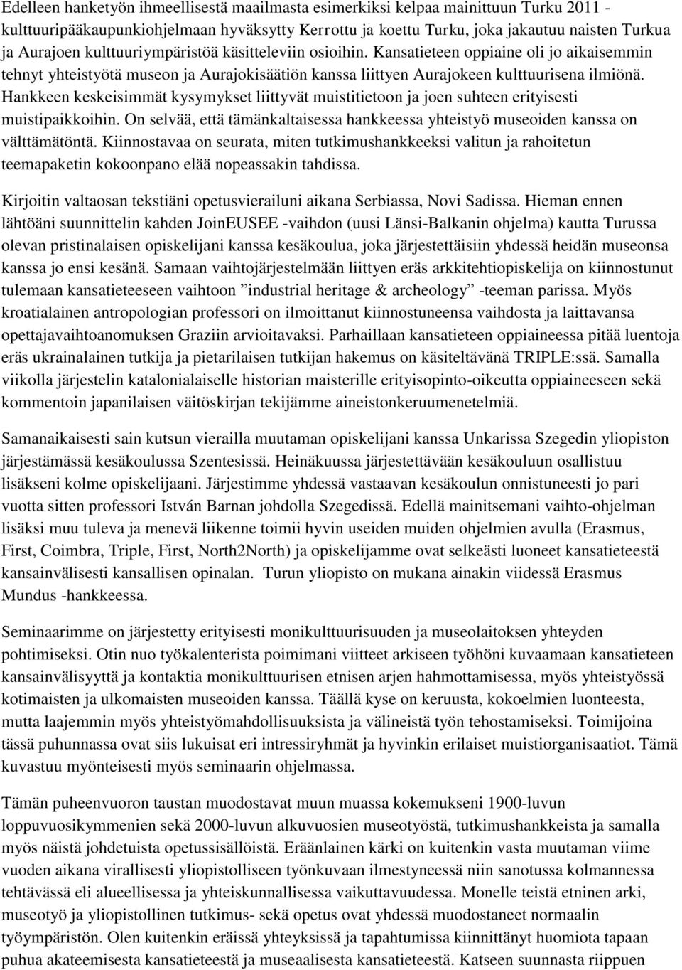 Hankkeen keskeisimmät kysymykset liittyvät muistitietoon ja joen suhteen erityisesti muistipaikkoihin. On selvää, että tämänkaltaisessa hankkeessa yhteistyö museoiden kanssa on välttämätöntä.