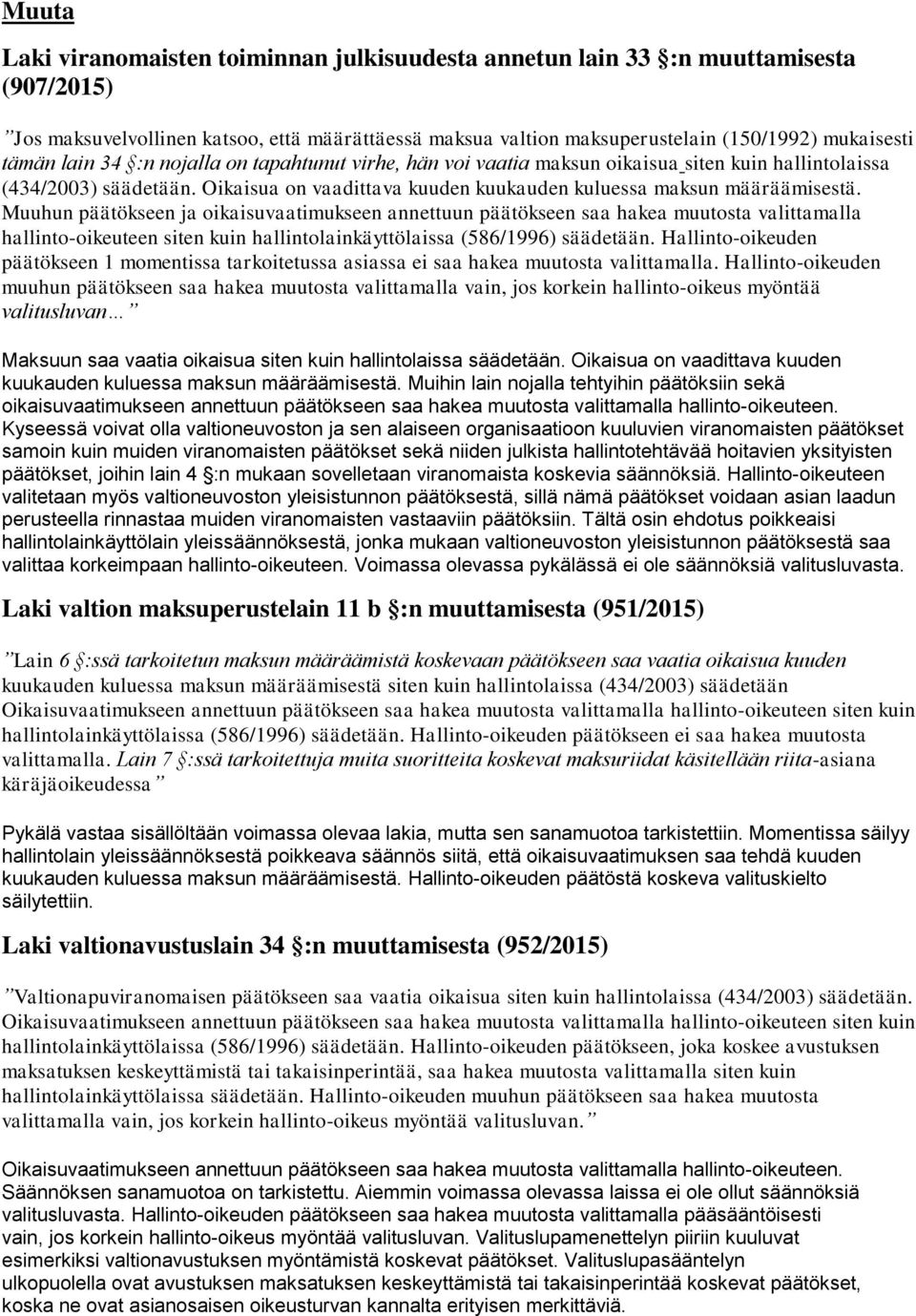 Muuhun päätökseen ja oikaisuvaatimukseen annettuun päätökseen saa hakea muutosta valittamalla hallinto-oikeuteen siten kuin hallintolainkäyttölaissa (586/1996) säädetään.