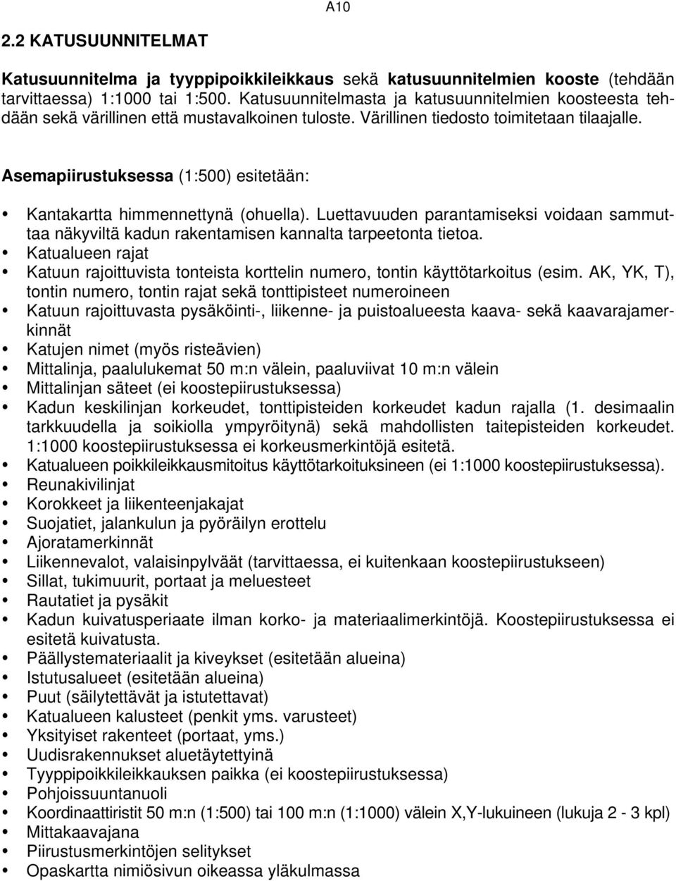 Asemapiirustuksessa (1:500) esitetään: Kantakartta himmennettynä (ohuella). Luettavuuden parantamiseksi voidaan sammuttaa näkyviltä kadun rakentamisen kannalta tarpeetonta tietoa.