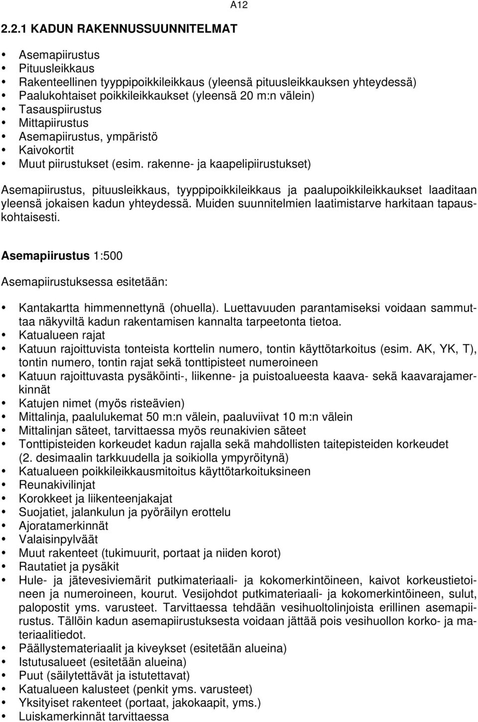 rakenne- ja kaapelipiirustukset) Asemapiirustus, pituusleikkaus, tyyppipoikkileikkaus ja paalupoikkileikkaukset laaditaan yleensä jokaisen kadun yhteydessä.