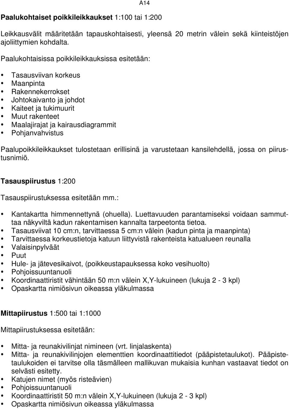 Pohjanvahvistus Paalupoikkileikkaukset tulostetaan erillisinä ja varustetaan kansilehdellä, jossa on piirustusnimiö. Tasauspiirustus 1:200 Tasauspiirustuksessa esitetään mm.