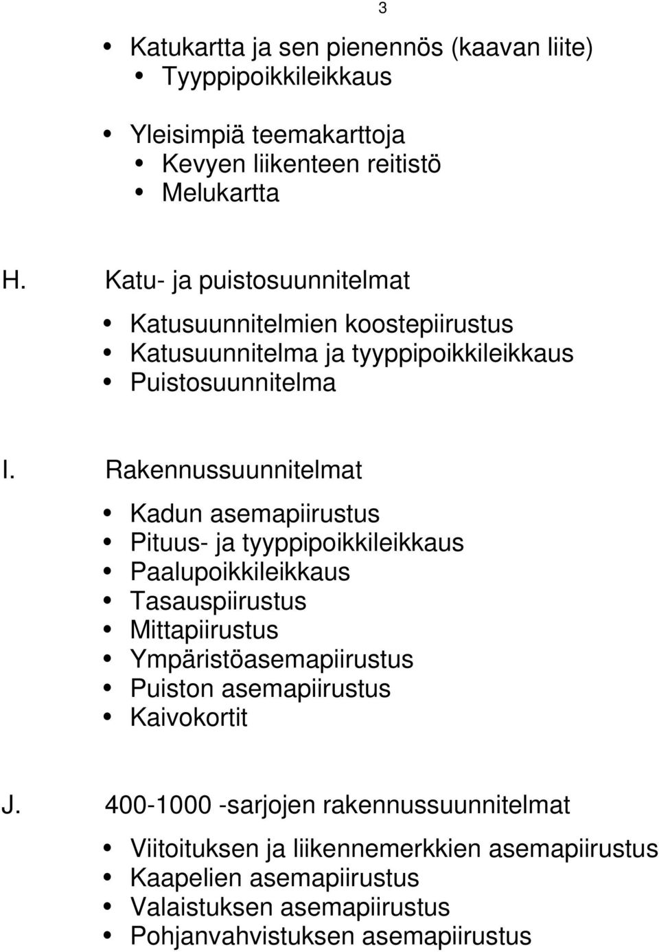 Rakennussuunnitelmat Kadun asemapiirustus Pituus- ja tyyppipoikkileikkaus Paalupoikkileikkaus Tasauspiirustus Mittapiirustus Ympäristöasemapiirustus