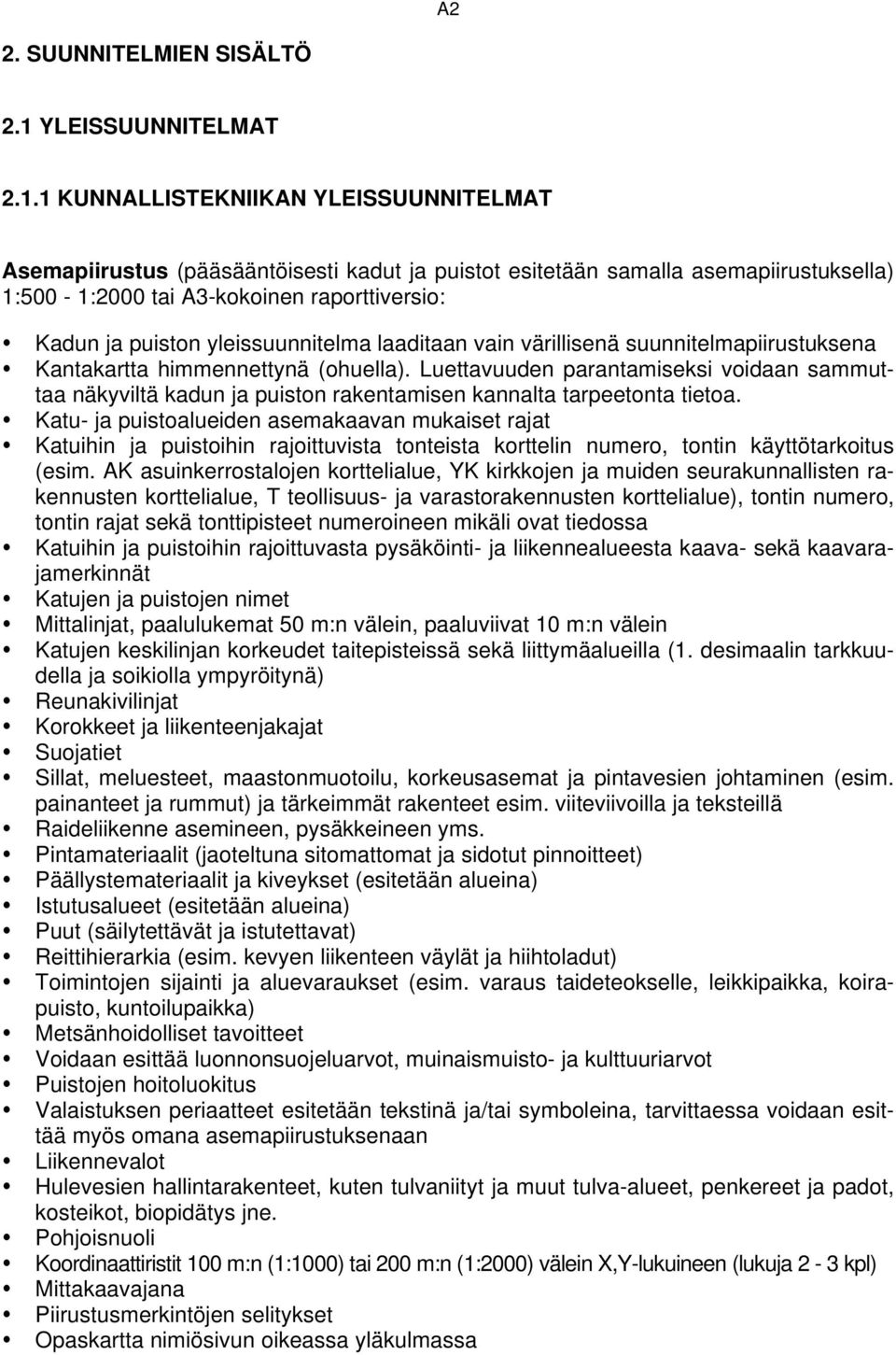 1 KUNNALLISTEKNIIKAN YLEISSUUNNITELMAT Asemapiirustus (pääsääntöisesti kadut ja puistot esitetään samalla asemapiirustuksella) 1:500-1:2000 tai A3-kokoinen raporttiversio: Kadun ja puiston