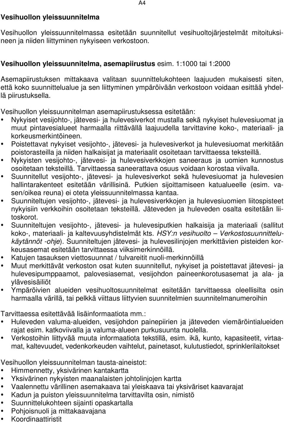 1:1000 tai 1:2000 Asemapiirustuksen mittakaava valitaan suunnittelukohteen laajuuden mukaisesti siten, että koko suunnittelualue ja sen liittyminen ympäröivään verkostoon voidaan esittää yhdellä