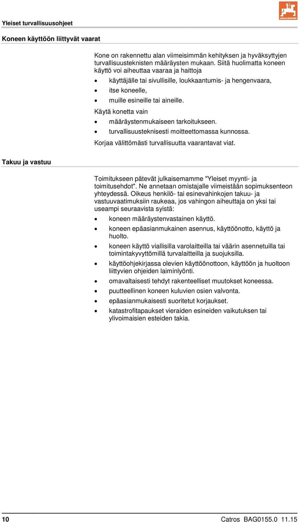 Käytä konetta vain määräystenmukaiseen tarkoitukseen. turvallisuusteknisesti moitteettomassa kunnossa. Korjaa välittömästi turvallisuutta vaarantavat viat.