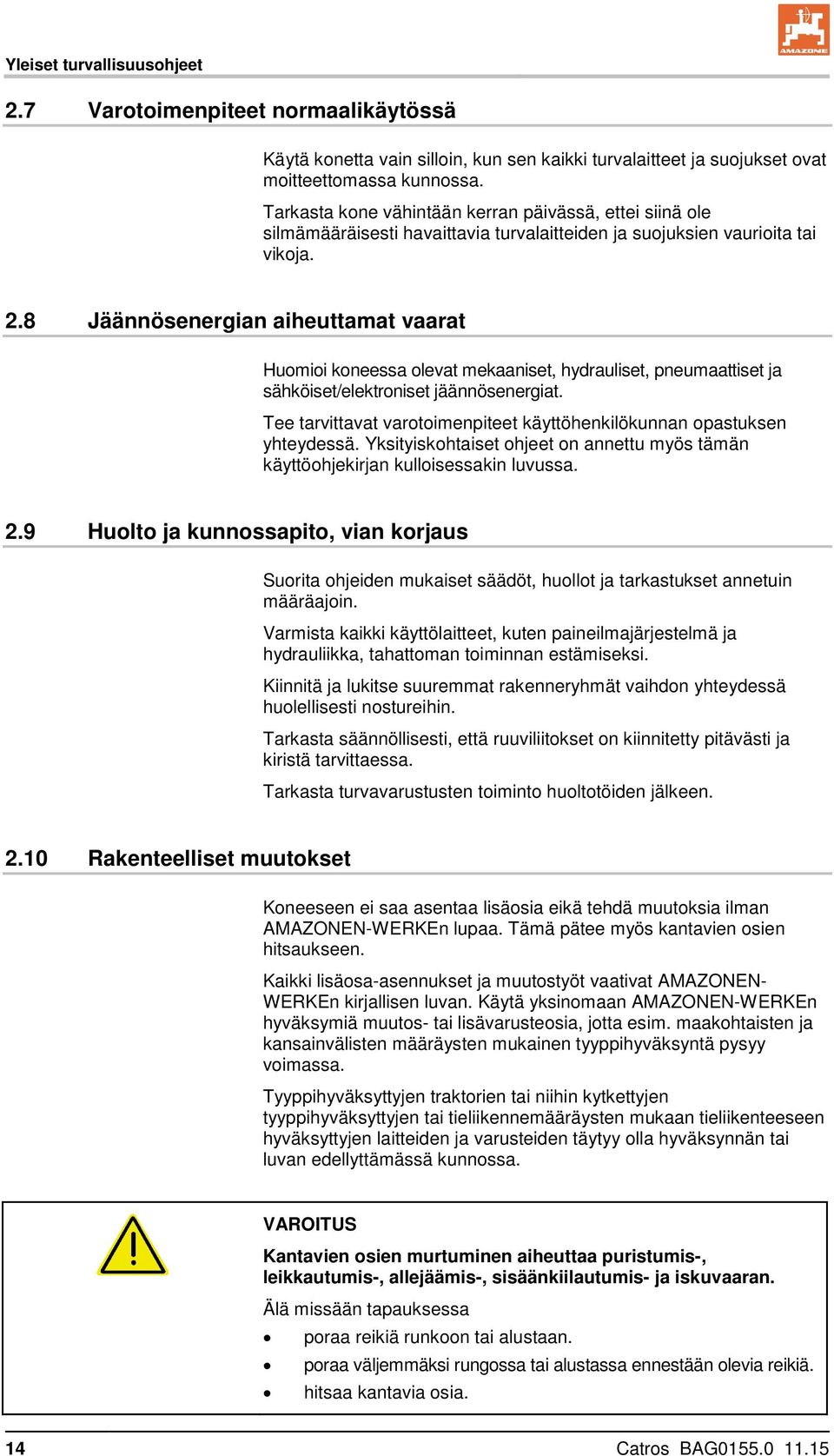 8 Jäännösenergian aiheuttamat vaarat Huomioi koneessa olevat mekaaniset, hydrauliset, pneumaattiset ja sähköiset/elektroniset jäännösenergiat.