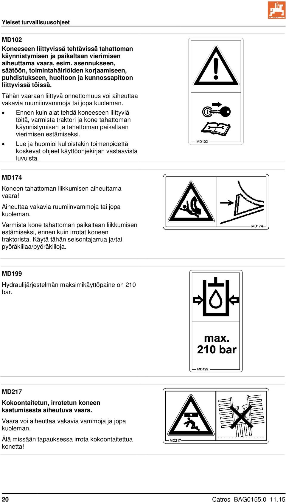 Tähän vaaraan liittyvä onnettomuus voi aiheuttaa vakavia ruumiinvammoja tai jopa kuoleman.