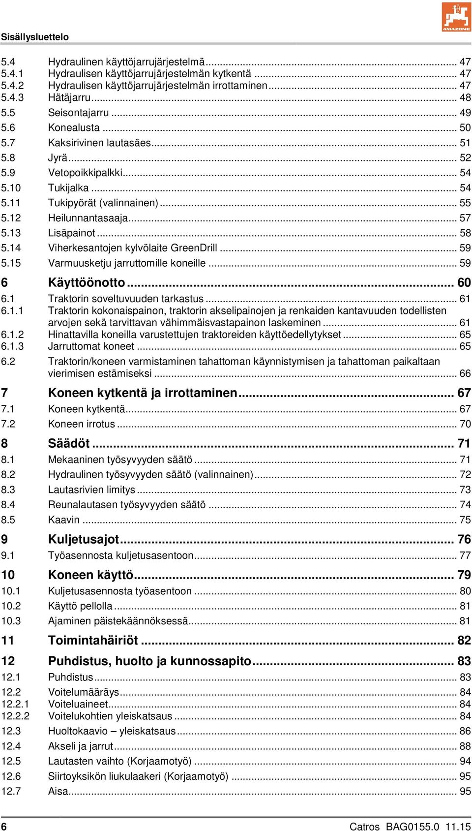 12 Heilunnantasaaja... 57 5.13 Lisäpainot... 58 5.14 Viherkesantojen kylvölaite GreenDrill... 59 5.15 Varmuusketju jarruttomille koneille... 59 6 Käyttöönotto... 60 6.