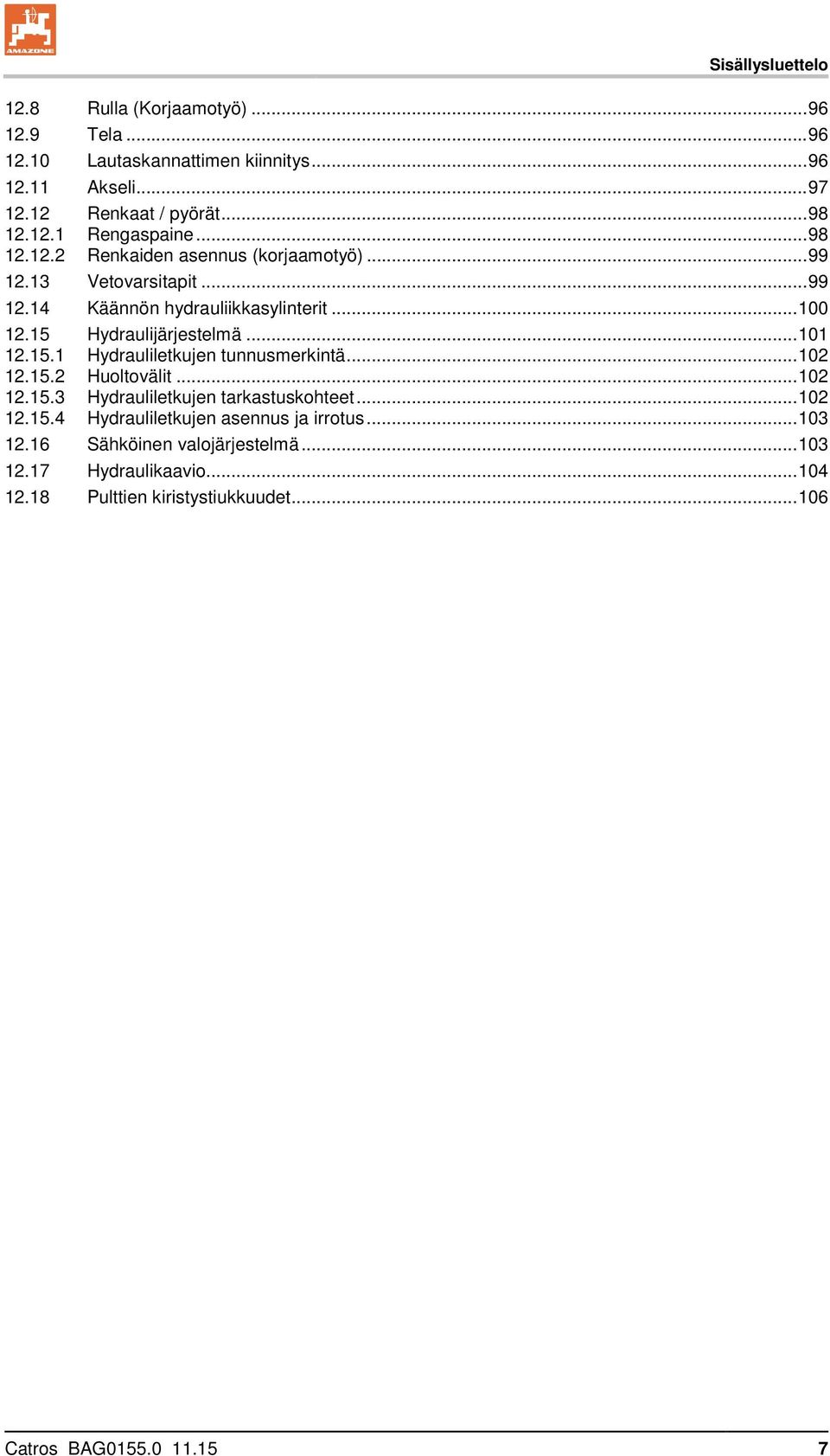 15.1 Hydrauliletkujen tunnusmerkintä... 102 12.15.2 Huoltovälit... 102 12.15.3 Hydrauliletkujen tarkastuskohteet... 102 12.15.4 Hydrauliletkujen asennus ja irrotus.