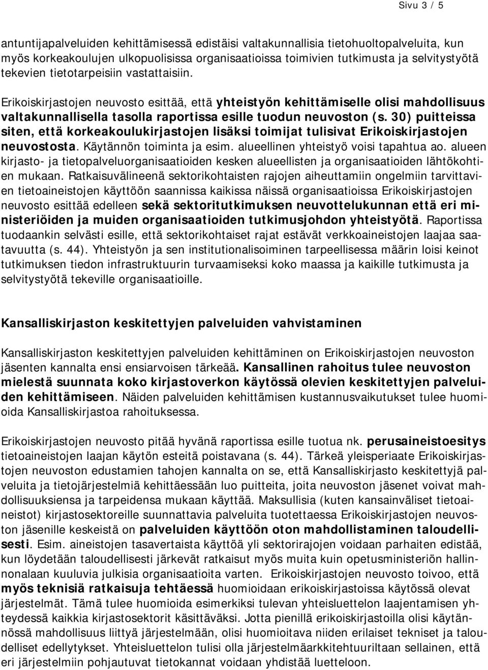 30) puitteissa siten, että korkeakoulukirjastojen lisäksi toimijat tulisivat Erikoiskirjastojen neuvostosta. Käytännön toiminta ja esim. alueellinen yhteistyö voisi tapahtua ao.