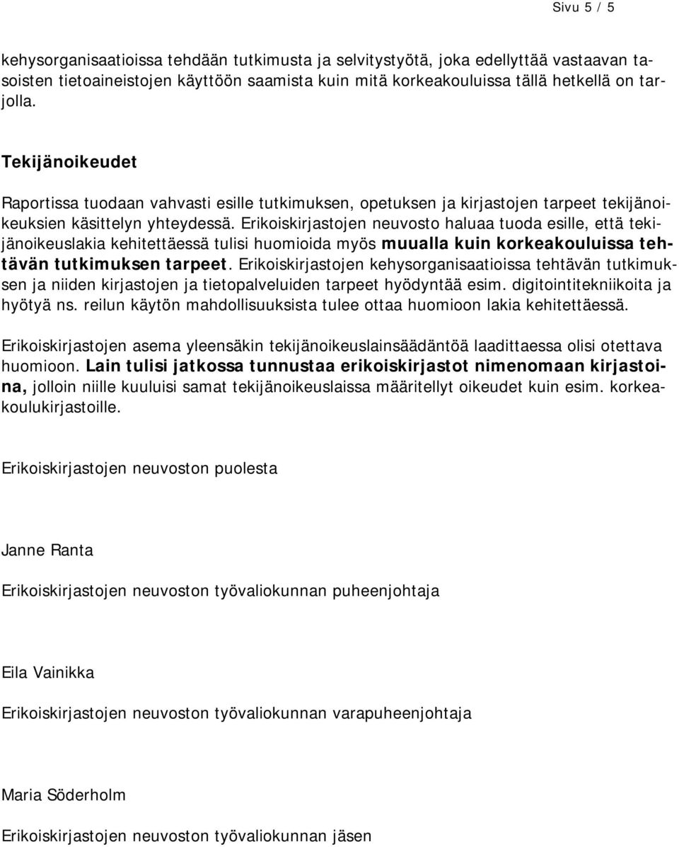 Erikoiskirjastojen neuvosto haluaa tuoda esille, että tekijänoikeuslakia kehitettäessä tulisi huomioida myös muualla kuin korkeakouluissa tehtävän tutkimuksen tarpeet.