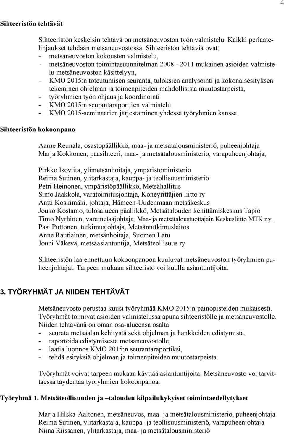 seuranta, tuloksien analysointi ja kokonaisesityksen tekeminen ohjelman ja toimenpiteiden mahdollisista muutostarpeista, - työryhmien työn ohjaus ja koordinointi - KMO 2015:n seurantaraporttien