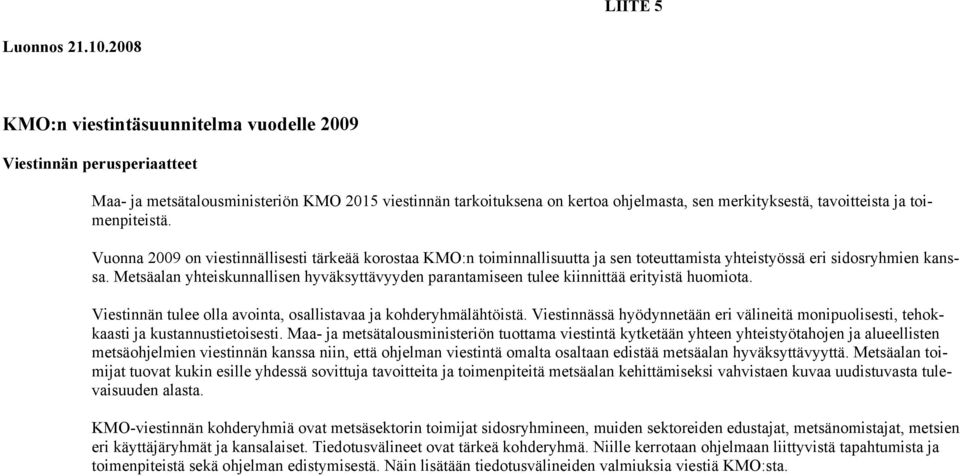 toimenpiteistä. Vuonna 2009 on viestinnällisesti tärkeää korostaa KMO:n toiminnallisuutta ja sen toteuttamista yhteistyössä eri sidosryhmien kanssa.