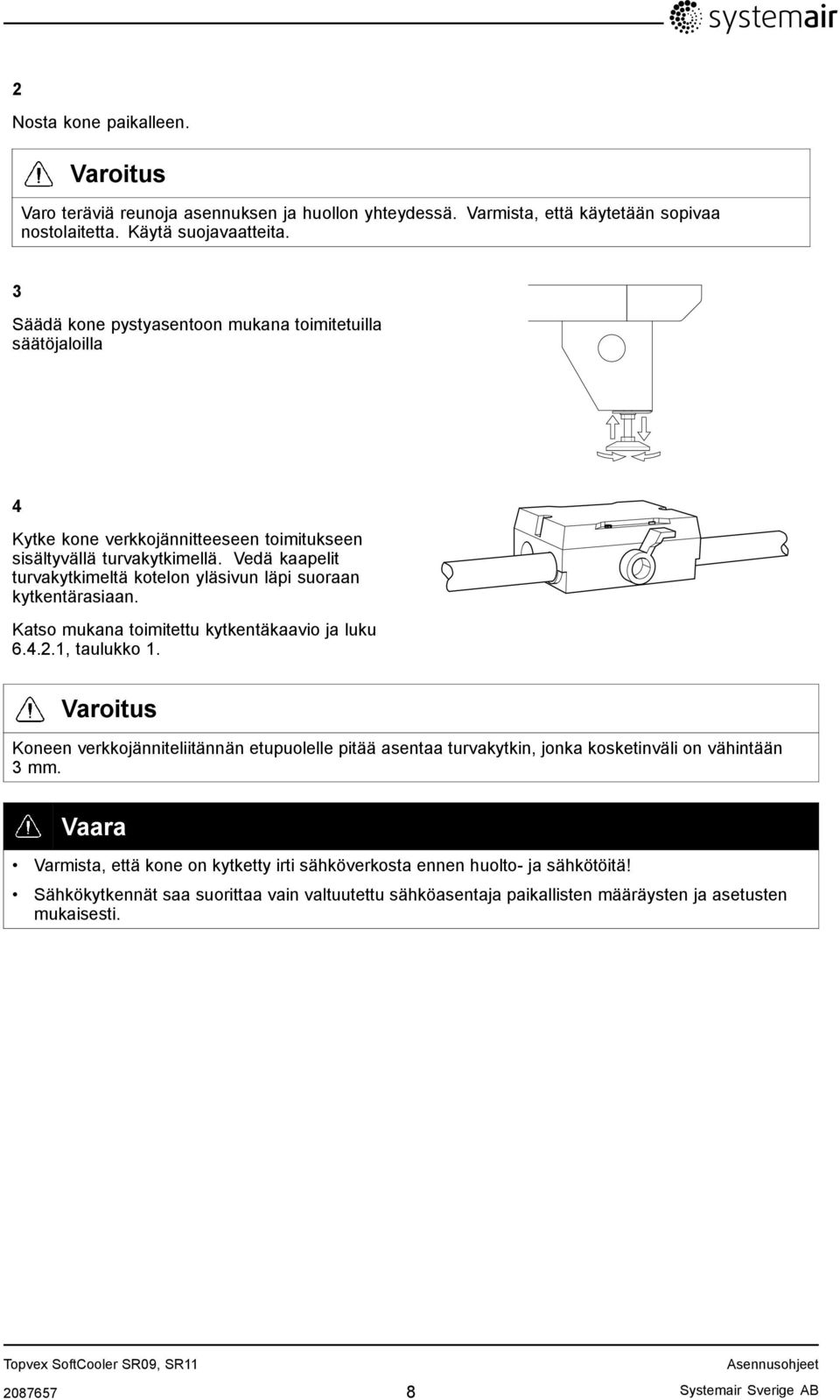 Vedä kaapelit turvakytkimeltä kotelon yläsivun läpi suoraan kytkentärasiaan. Katso mukana toimitettu kytkentäkaavio ja luku 6.4.2.1, taulukko 1.