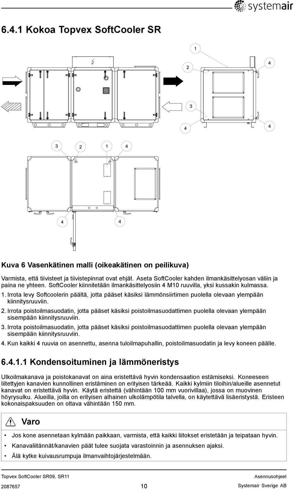 Irrota levy Softcoolerin päältä, jotta pääset käsiksi lämmönsiirtimen puolella olevaan ylempään kiinnitysruuviin. 2.