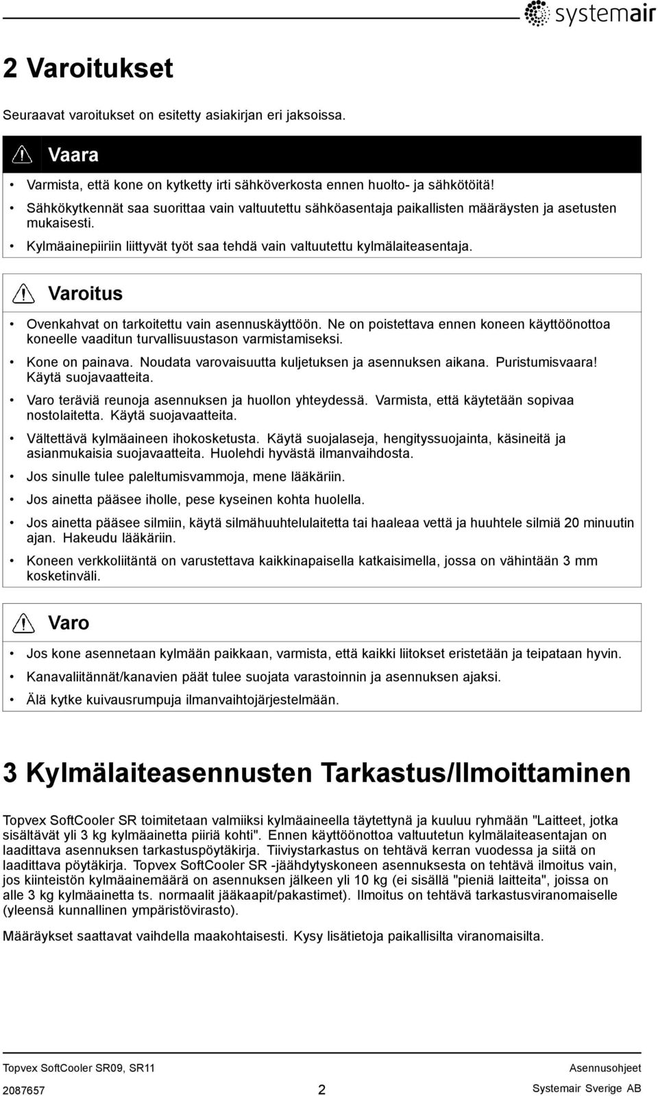 Varoitus Ovenkahvat on tarkoitettu vain asennuskäyttöön. Ne on poistettava ennen koneen käyttöönottoa koneelle vaaditun turvallisuustason varmistamiseksi. Kone on painava.