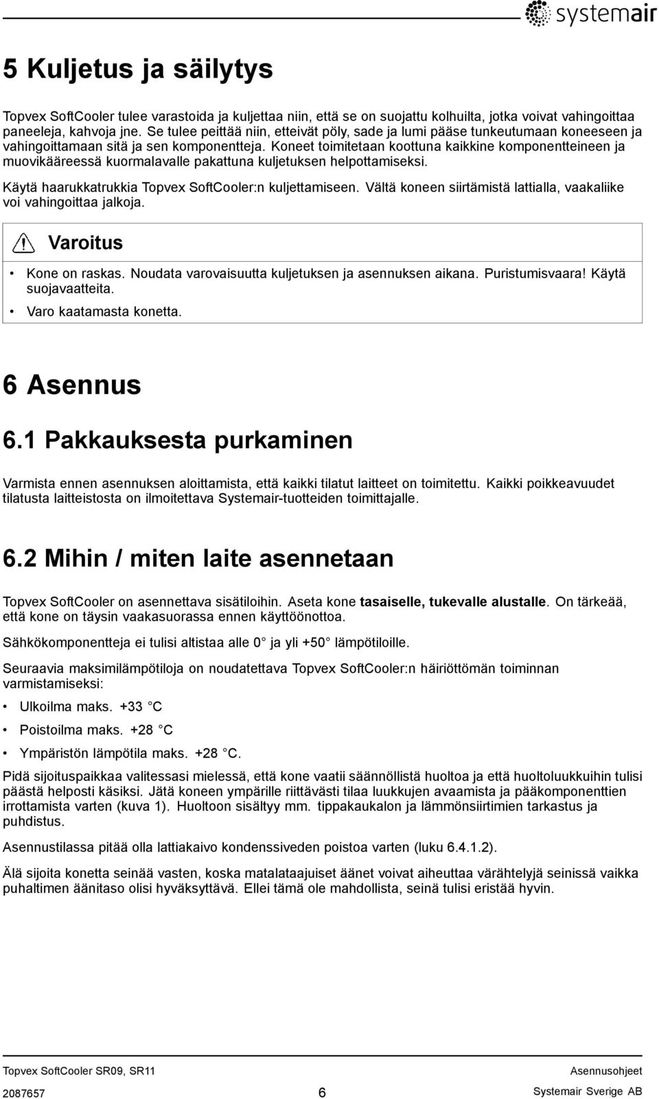 Koneet toimitetaan koottuna kaikkine komponentteineen ja muovikääreessä kuormalavalle pakattuna kuljetuksen helpottamiseksi. Käytä haarukkatrukkia Topvex SoftCooler:n kuljettamiseen.