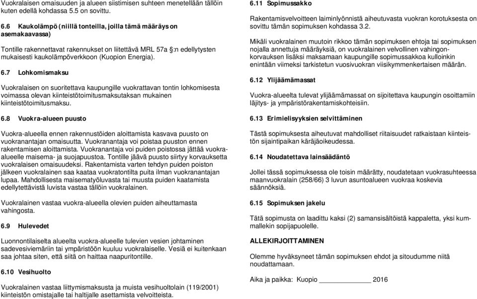 7 Lohkomismaksu Vuokralaisen on suoritettava kaupungille vuokrattavan tontin lohkomisesta voimassa olevan kiinteistötoimitusmaksutaksan mukainen kiinteistötoimitusmaksu. 6.