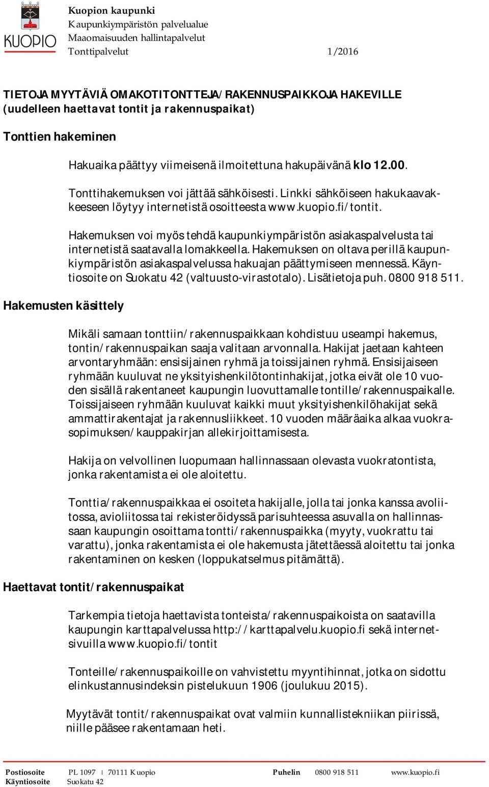 Linkkisähköiseenhakukaavakkeeseenlöytyyinternetistäosoitteestawww.kuopio.fi/tontit. Hakemuksenvoimyöstehdäkaupunkiympäristönasiakaspalvelustatai internetistäsaatavallalomakkeella.