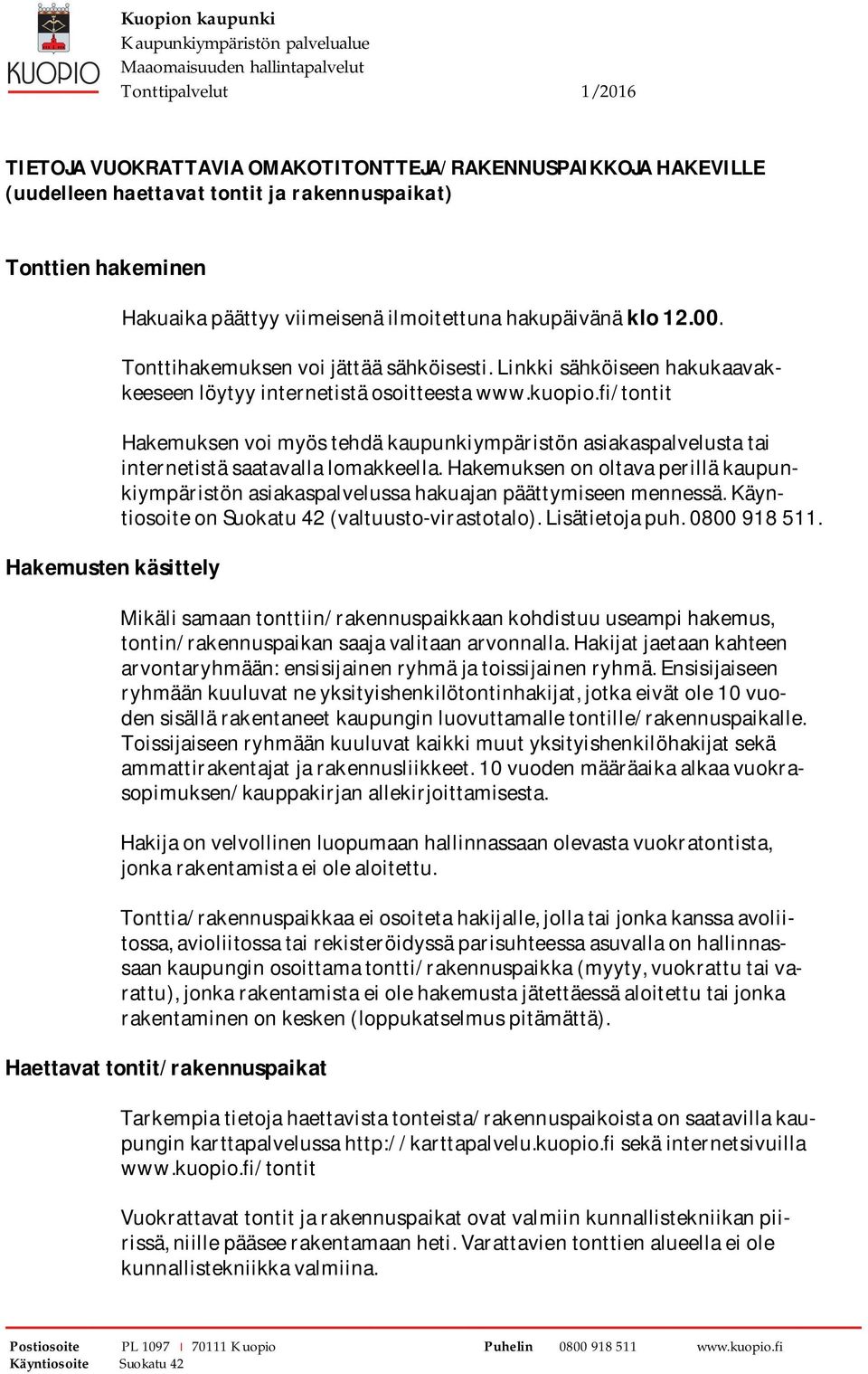 Linkkisähköiseenhakukaavakkeeseenlöytyyinternetistäosoitteestawww.kuopio.fi/tontit Hakemuksenvoimyöstehdäkaupunkiympäristönasiakaspalvelustatai internetistäsaatavallalomakkeella.