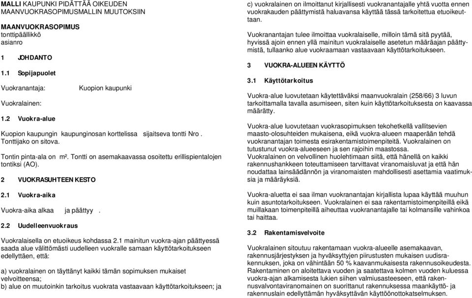 Tontti on asemakaavassa osoitettu erillispientalojen tontiksi (AO). 2 VUOKRASUHTEENKESTO 2.1 Vuokra-aika Vuokra-aika alkaa ja päättyy. 2.2 Uudelleenvuokraus Vuokralaisella on etuoikeus kohdassa 2.