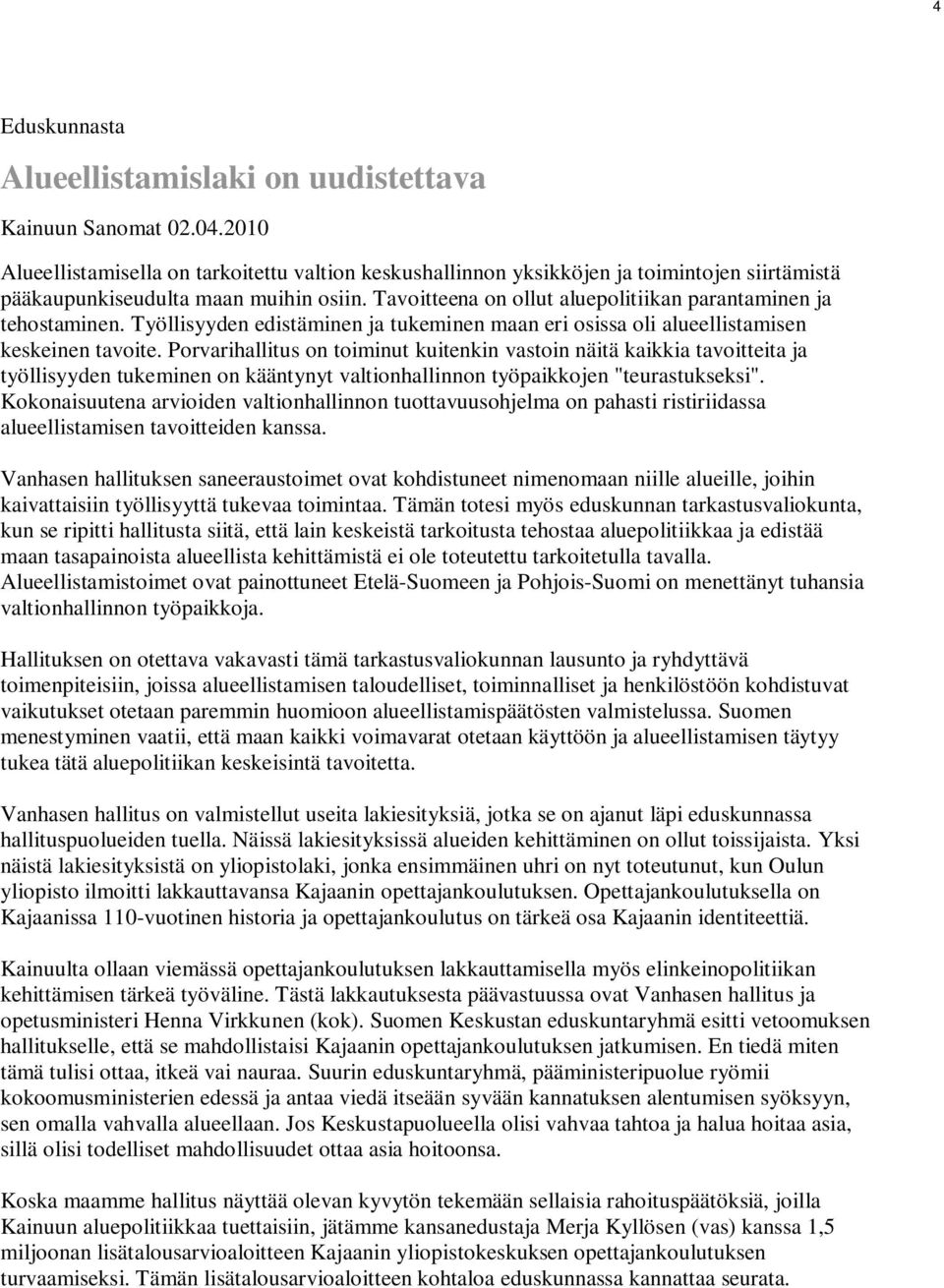 Tavoitteena on ollut aluepolitiikan parantaminen ja tehostaminen. Työllisyyden edistäminen ja tukeminen maan eri osissa oli alueellistamisen keskeinen tavoite.