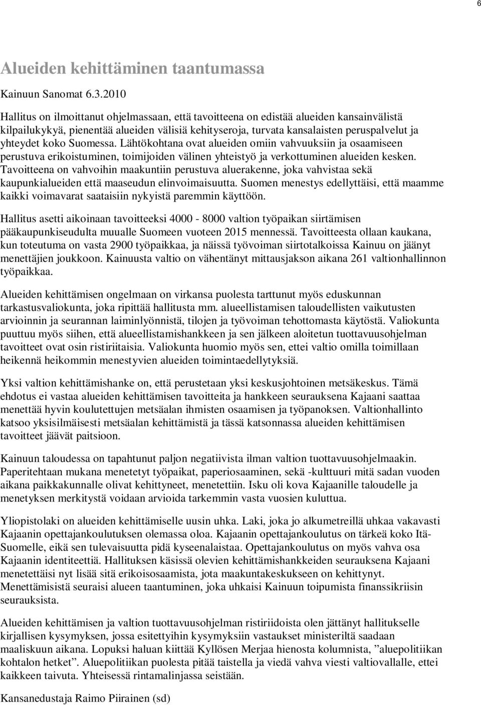 koko Suomessa. Lähtökohtana ovat alueiden omiin vahvuuksiin ja osaamiseen perustuva erikoistuminen, toimijoiden välinen yhteistyö ja verkottuminen alueiden kesken.