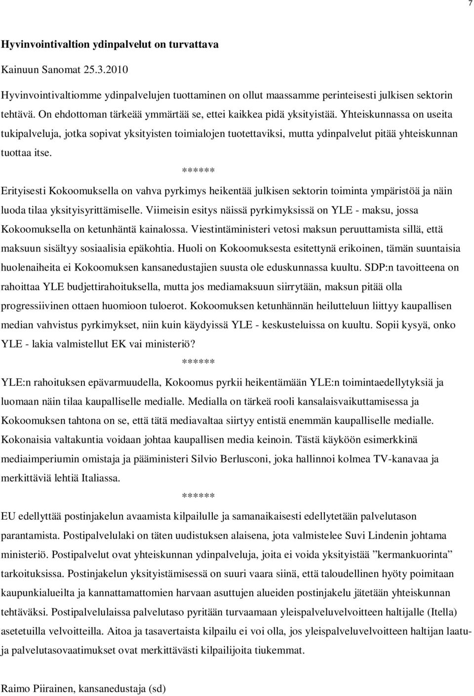 Yhteiskunnassa on useita tukipalveluja, jotka sopivat yksityisten toimialojen tuotettaviksi, mutta ydinpalvelut pitää yhteiskunnan tuottaa itse.