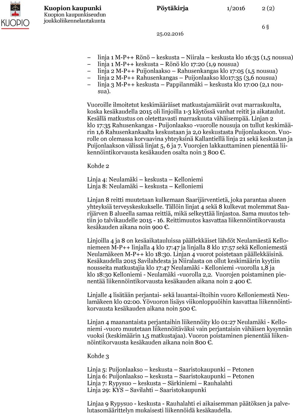 Vuoroille ilmoitetut keskimääräiset matkustajamäärät ovat marraskuulta, koska kesäkaudella 2015 oli linjoilla 1-3 käytössä vanhat reitit ja aikataulut.