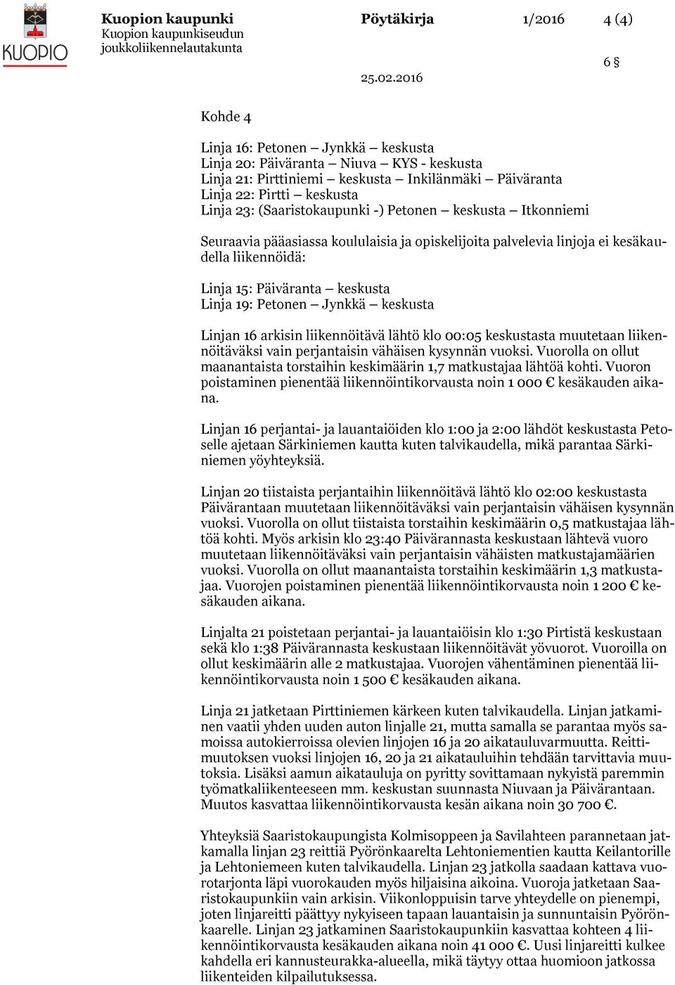 Linja 19: Petonen Jynkkä keskusta Linjan 16 arkisin liikennöitävä lähtö klo 00:05 keskustasta muutetaan liikennöitäväksi vain perjantaisin vähäisen kysynnän vuoksi.