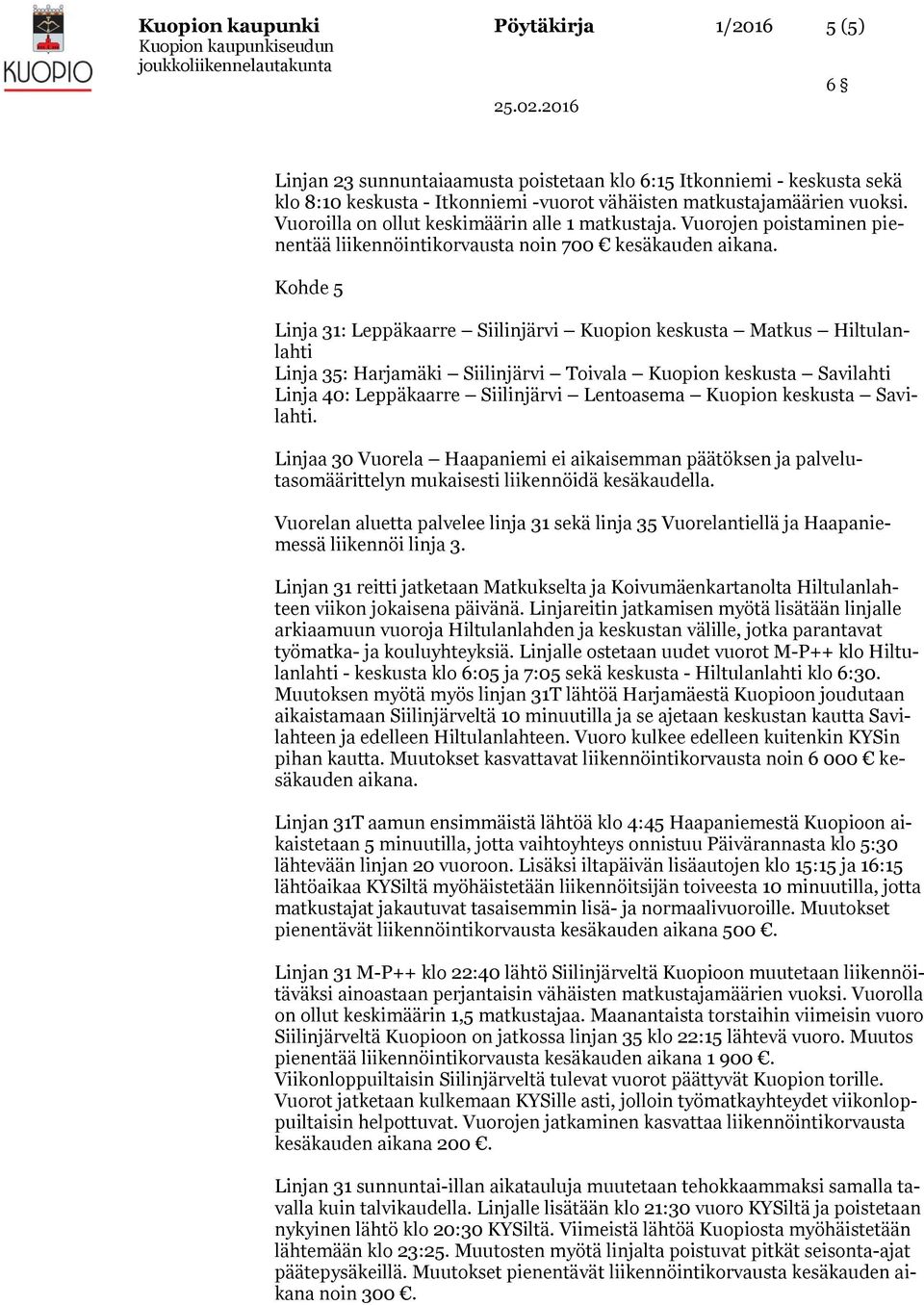 Kohde 5 Linja 31: Leppäkaarre Siilinjärvi Kuopion keskusta Matkus Hiltulanlahti Linja 35: Harjamäki Siilinjärvi Toivala Kuopion keskusta Savilahti Linja 40: Leppäkaarre Siilinjärvi Lentoasema Kuopion