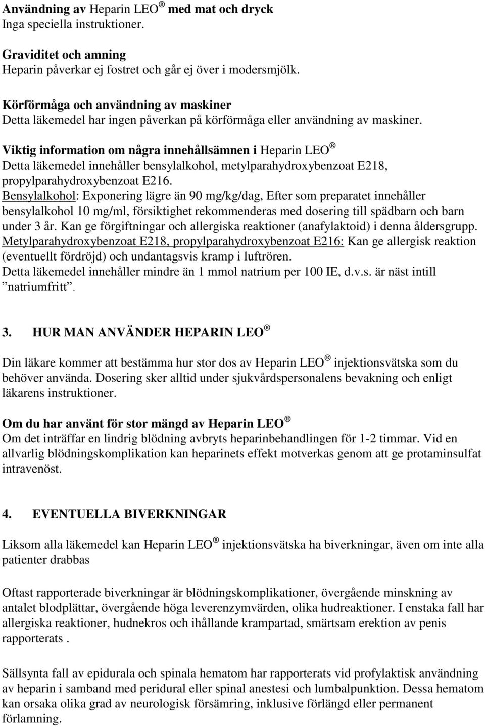 Viktig information om några innehållsämnen i Heparin LEO Detta läkemedel innehåller bensylalkohol, metylparahydroxybenzoat E218, propylparahydroxybenzoat E216.