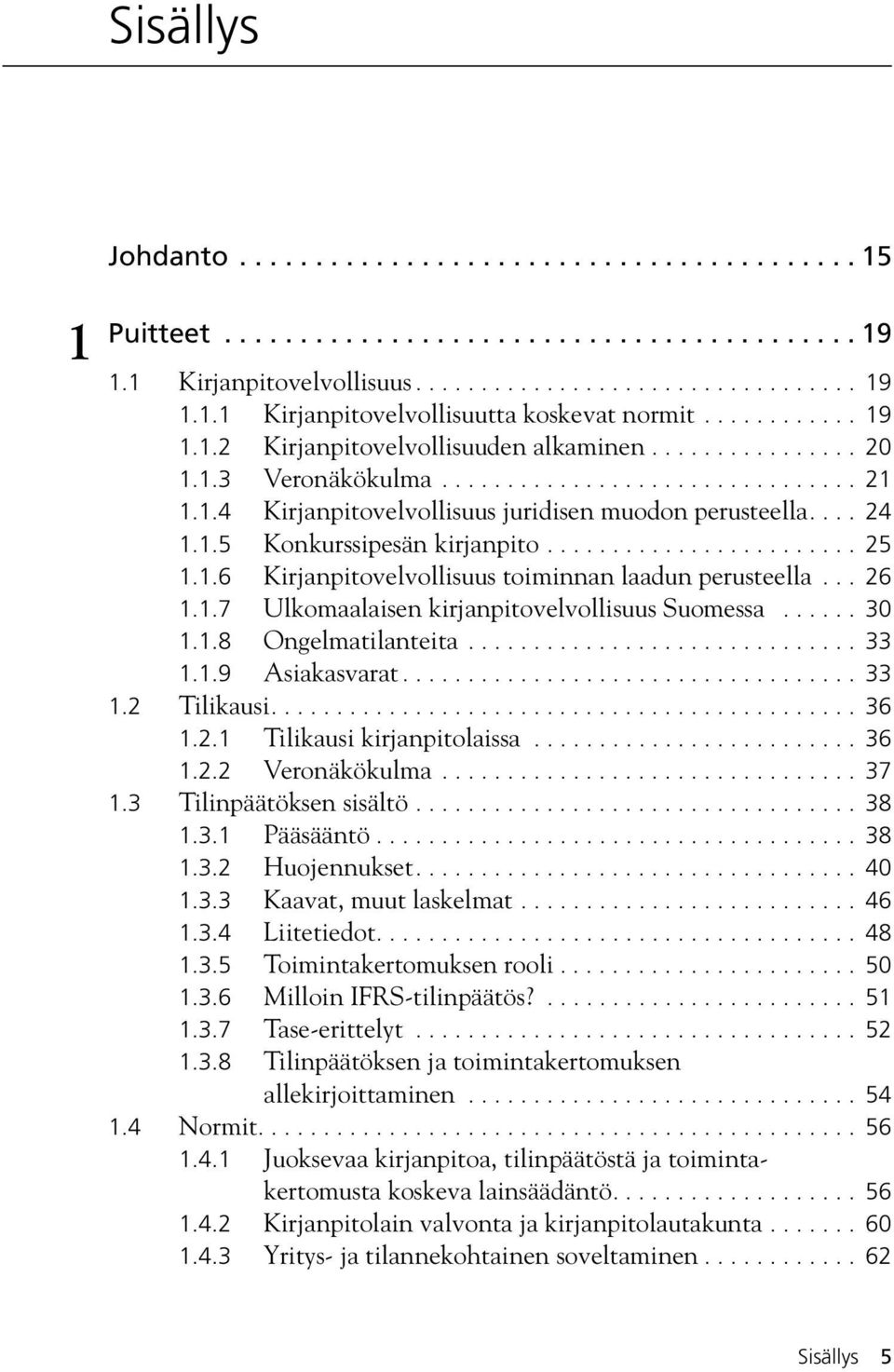 ....................... 25 1.1.6 Kirjanpitovelvollisuus toiminnan laadun perusteella... 26 1.1.7 Ulkomaalaisen kirjanpitovelvollisuus Suomessa...... 30 1.1.8 Ongelmatilanteita.............................. 33 1.