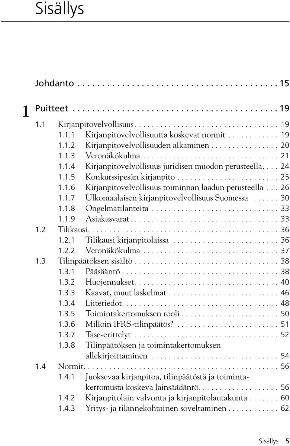 ....................... 25 1.1.6 Kirjanpitovelvollisuus toiminnan laadun perusteella... 26 1.1.7 Ulkomaalaisen kirjanpitovelvollisuus Suomessa...... 30 1.1.8 Ongelmatilanteita.............................. 33 1.