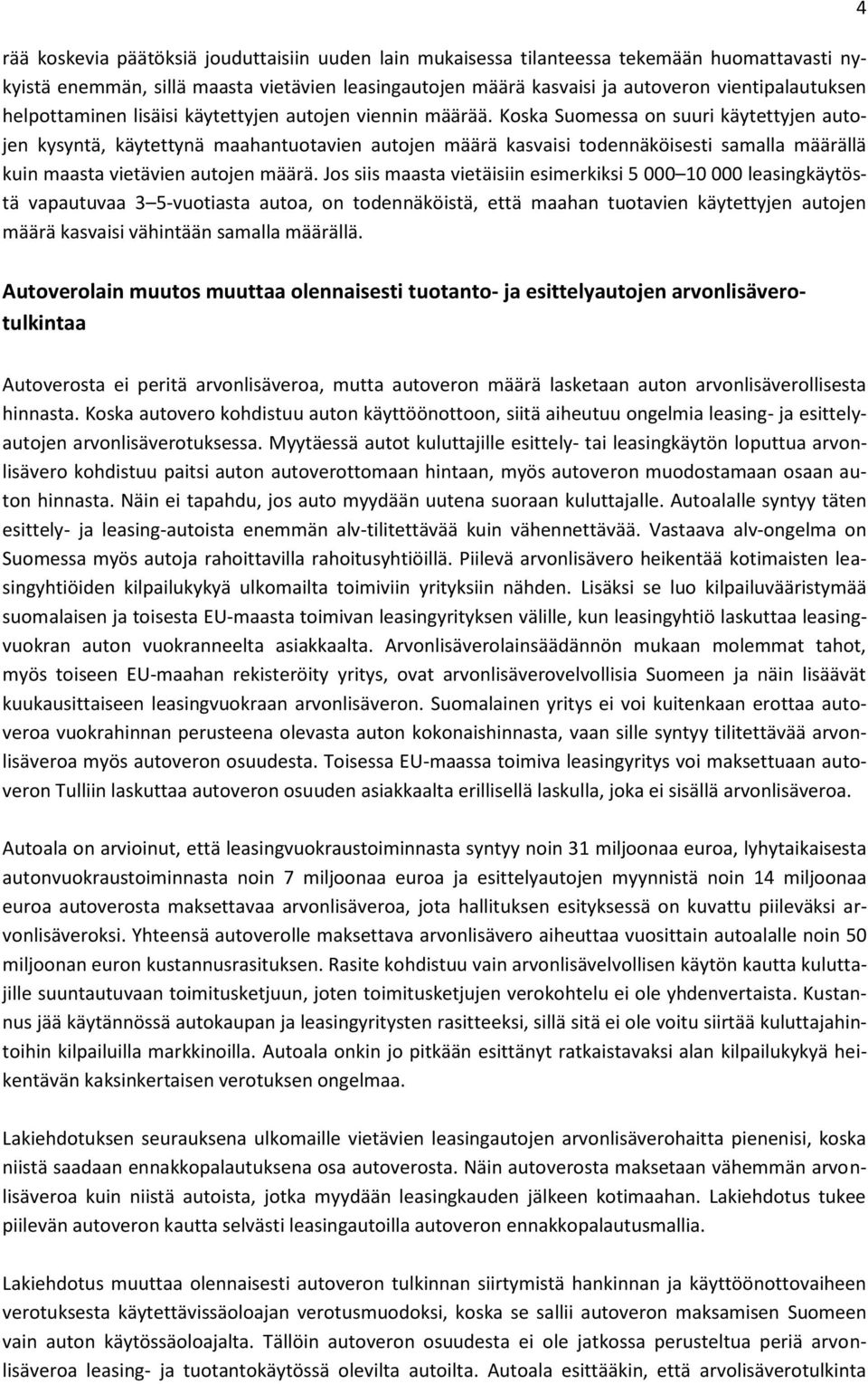 Koska Suomessa on suuri käytettyjen autojen kysyntä, käytettynä maahantuotavien autojen määrä kasvaisi todennäköisesti samalla määrällä kuin maasta vietävien autojen määrä.