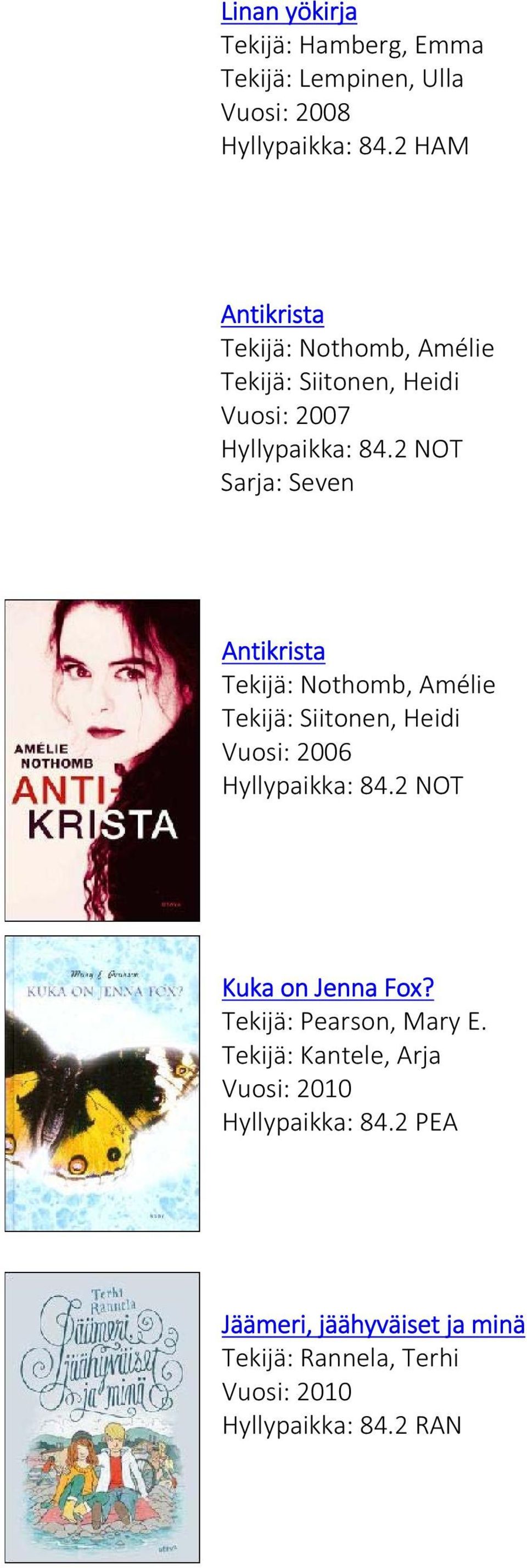 2 NOT Sarja: Seven Antikrista Tekijä: Nothomb, Amélie Tekijä: Siitonen, Heidi Vuosi: 2006 Hyllypaikka: 84.