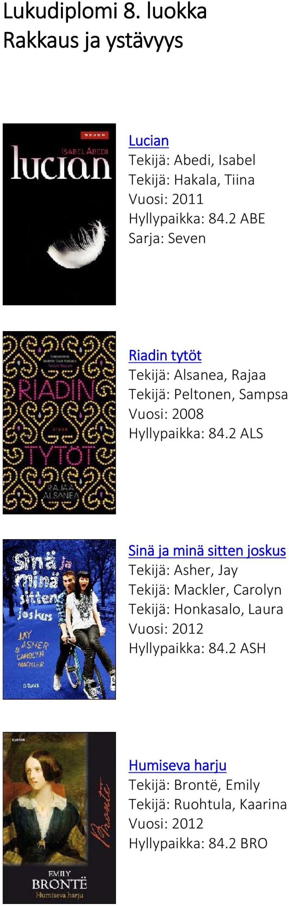 2 ABE Sarja: Seven Riadin tytöt Tekijä: Alsanea, Rajaa Tekijä: Peltonen, Sampsa Vuosi: 2008 Hyllypaikka: