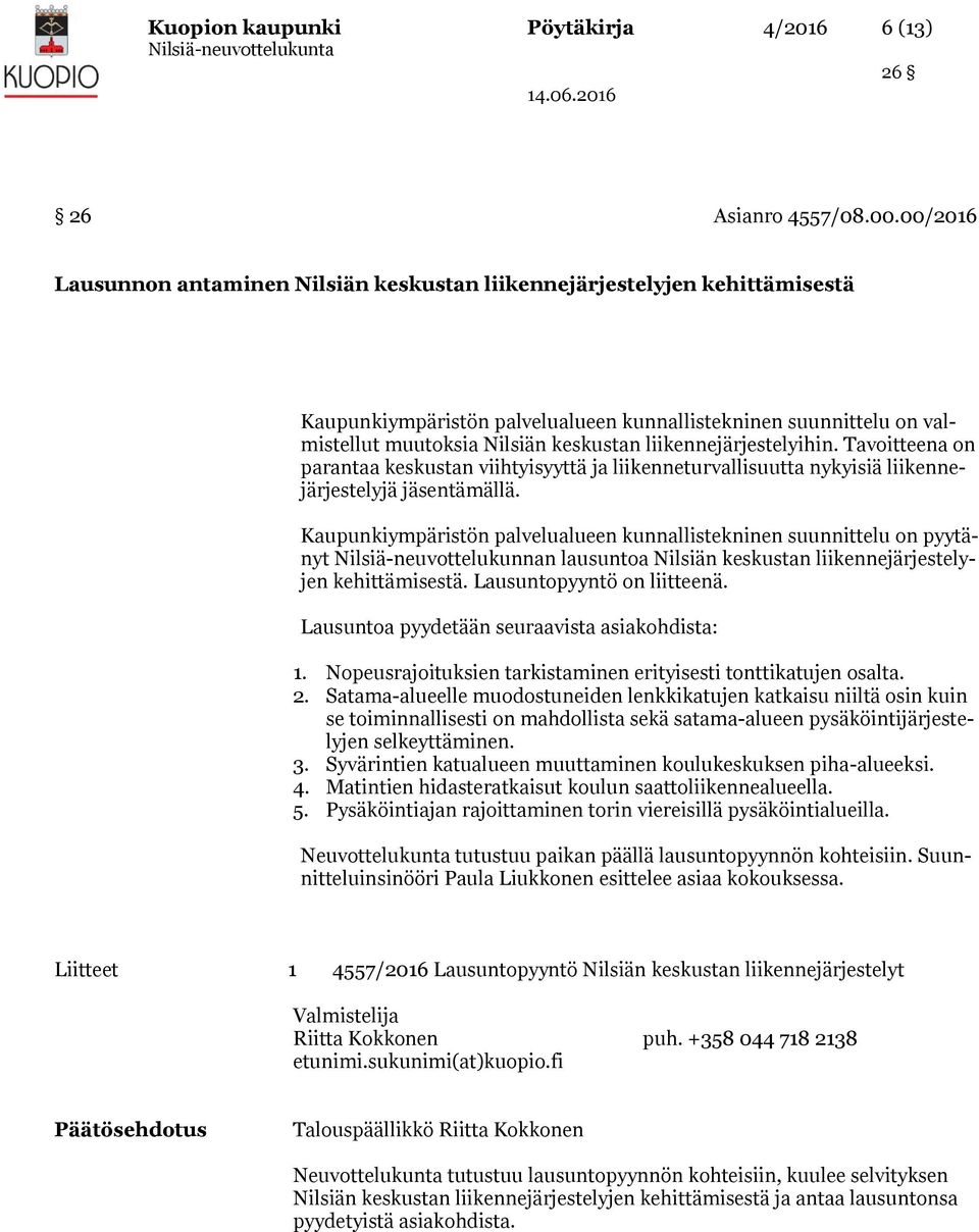 liikennejärjestelyihin. Tavoitteena on parantaa keskustan viihtyisyyttä ja liikenneturvallisuutta nykyisiä liikennejärjestelyjä jäsentämällä.