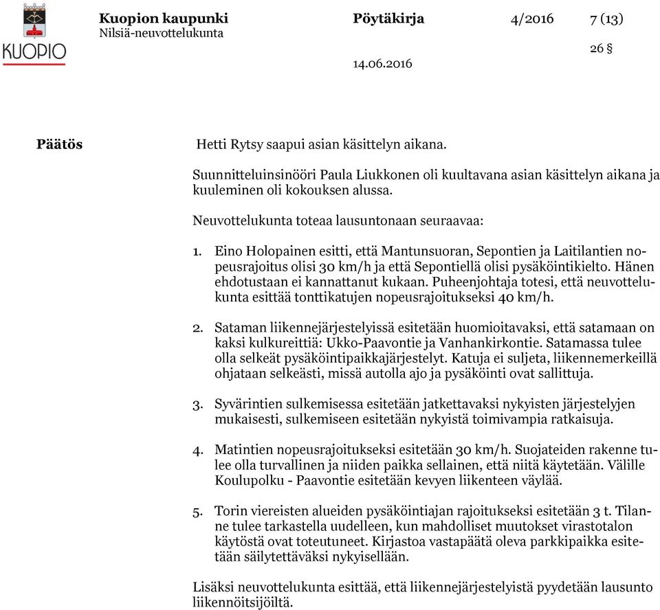 Hänen ehdotustaan ei kannattanut kukaan. Puheenjohtaja totesi, että neuvottelukunta esittää tonttikatujen nopeusrajoitukseksi 40 km/h. 2.