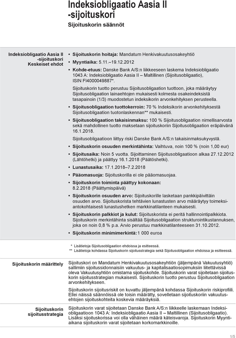 Sijoituskorin tuotto perustuu Sijoitusobligaation tuottoon, joka määräytyy Sijoitusobligaation lainaehtojen mukaisesti kolmesta osakeindeksistä tasapainoin (1/3) muodostetun indeksikorin