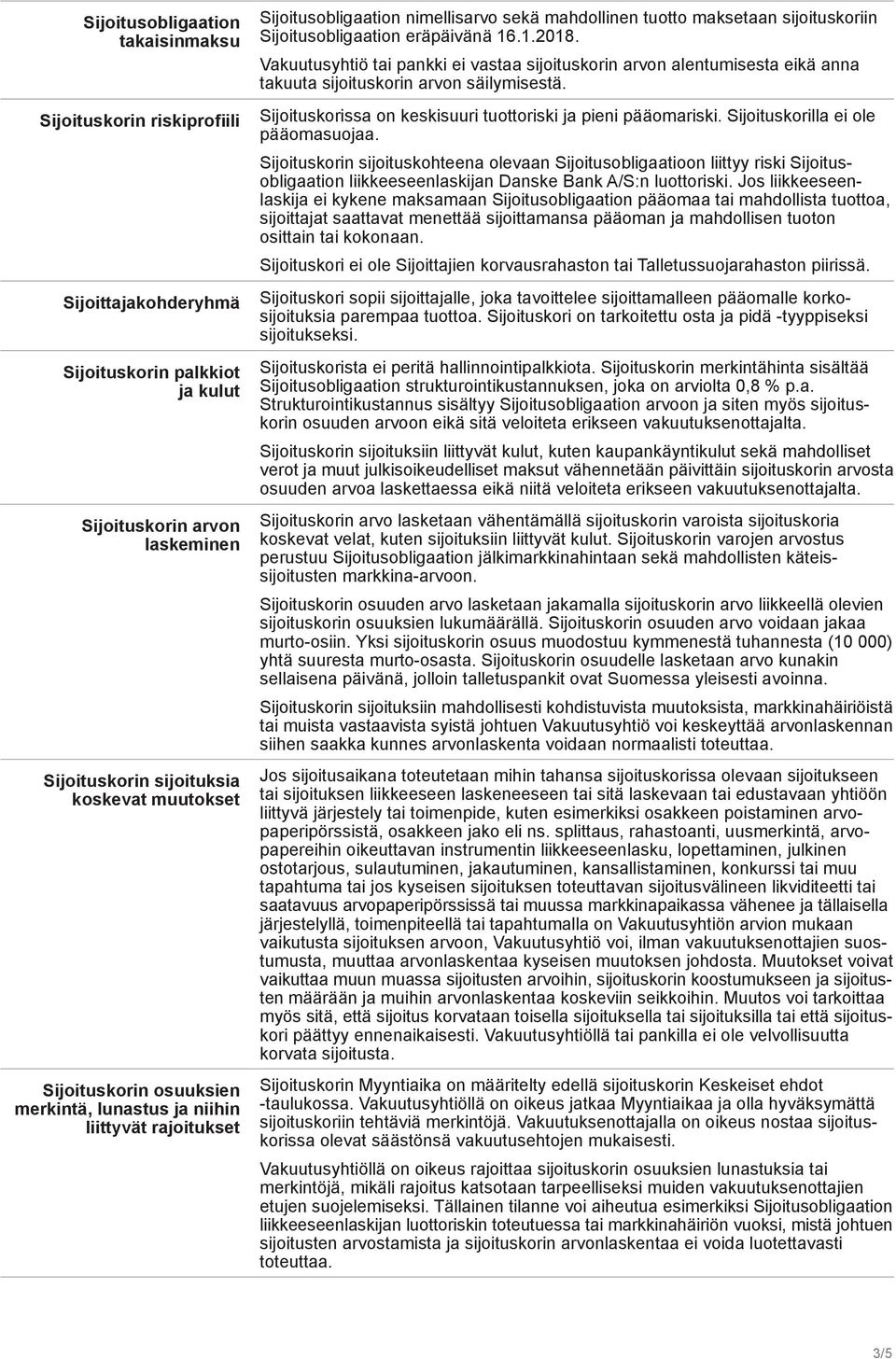 Vakuutusyhtiö tai pankki ei vastaa sijoituskorin arvon alentumisesta eikä anna takuuta sijoituskorin arvon säilymisestä. Sijoituskorissa on keskisuuri tuottoriski ja pieni pääomariski.