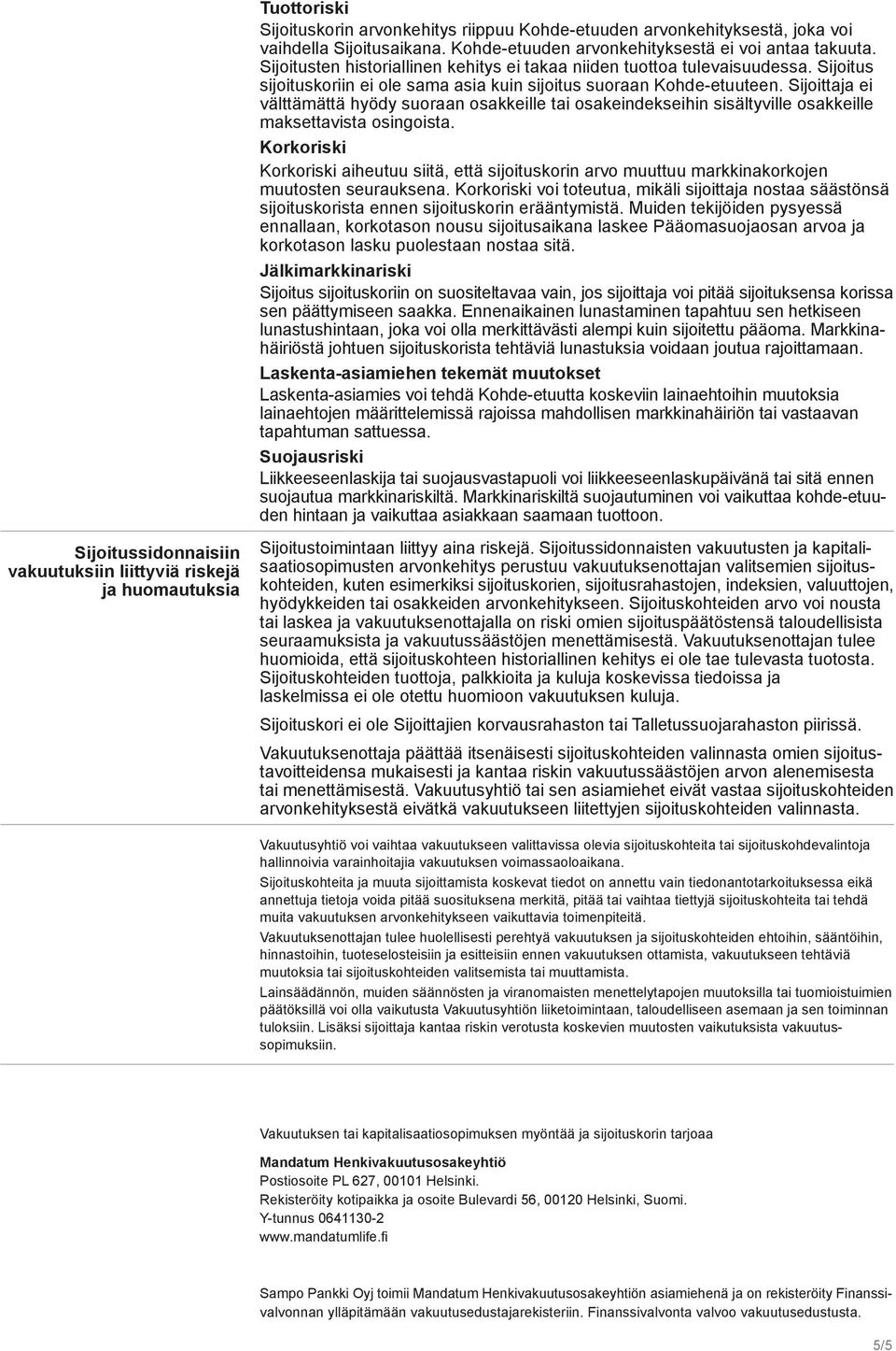 Sijoittaja ei välttämättä hyödy suoraan osakkeille tai osakeindekseihin sisältyville osakkeille maksettavista osingoista.