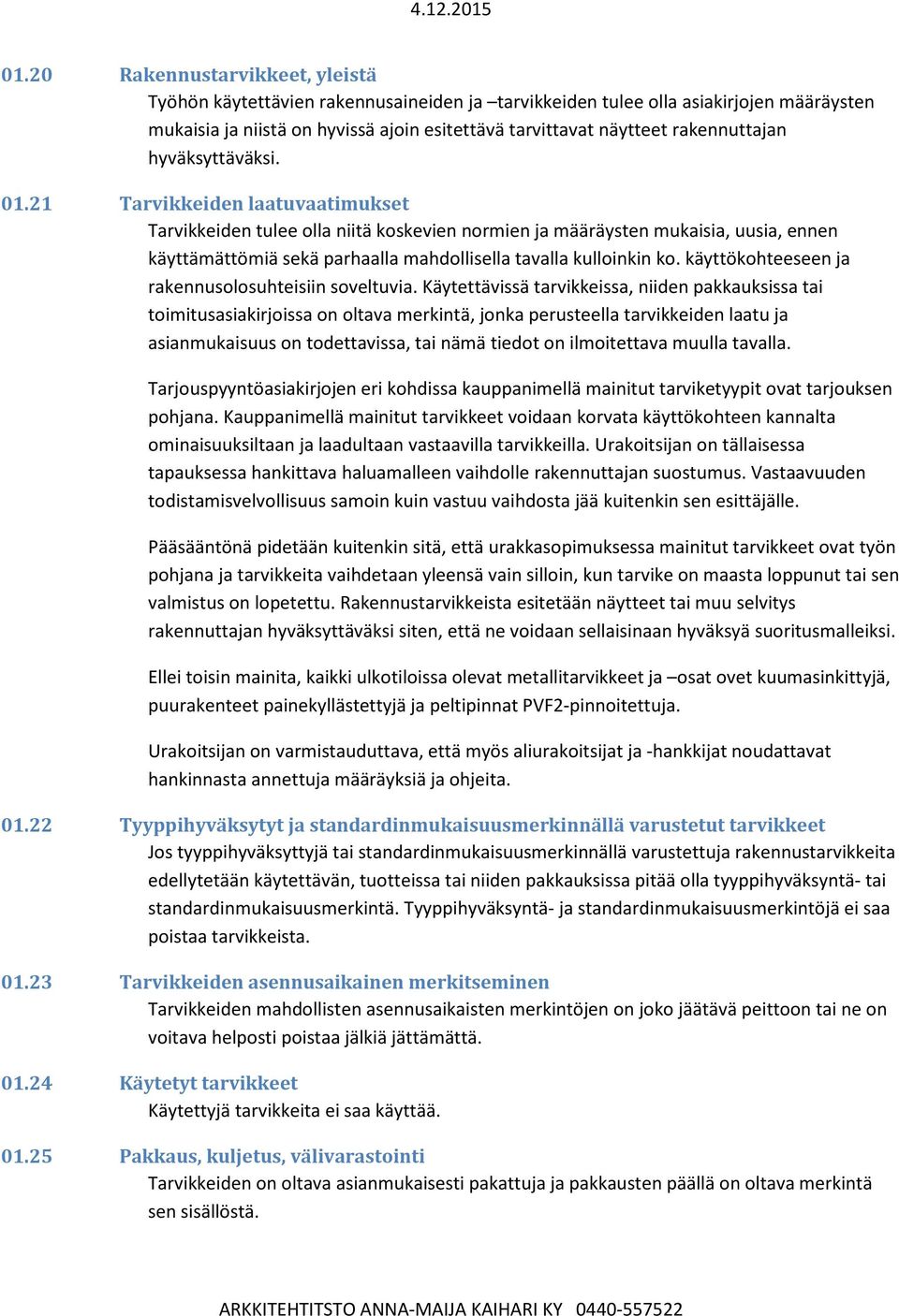 21 Tarvikkeiden laatuvaatimukset Tarvikkeiden tulee olla niitä koskevien normien ja määräysten mukaisia, uusia, ennen käyttämättömiä sekä parhaalla mahdollisella tavalla kulloinkin ko.