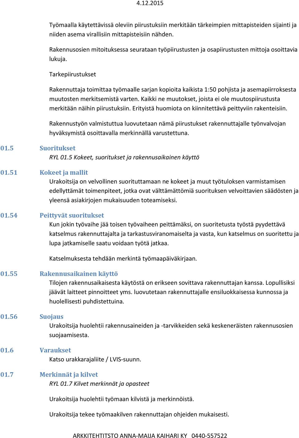 Tarkepiirustukset Rakennuttaja toimittaa työmaalle sarjan kopioita kaikista 1:50 pohjista ja asemapiirroksesta muutosten merkitsemistä varten.