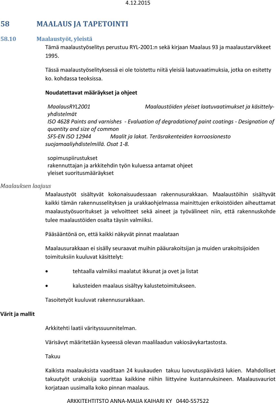 Noudatettavat määräykset ja ohjeet MaalausRYL2001 Maalaustöiden yleiset laatuvaatimukset ja käsittelyyhdistelmät ISO 4628 Paints and varnishes - Evaluation of degradationof paint coatings -